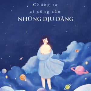 Chúng Ta Ai Cũng Cần Những Dịu Dàng - Ảnh 6